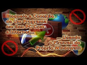 Como Bloquear a Conexão de Um Programa em Seu PC Com a Internet Usando o Firewall do Windows!