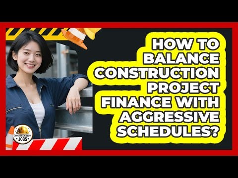How To Balance Construction Project Finance With Aggressive Schedules? - Construction Jobs