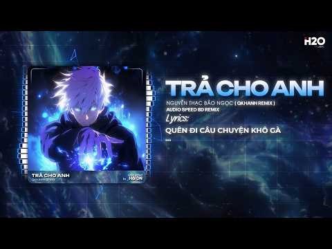 Trả Cho Anh Remix - NTBN x Qkhanh Remix - Speed Up 8D - Quên Đi Câu Chuyện Khô Gà