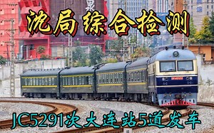 【综合检测】沈局综合检测JC5291次大连站五道发车！狮子挂红外检、轨道检、电务检