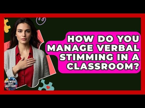 How Do You Manage Verbal Stimming In A Classroom? - Answers About Autism