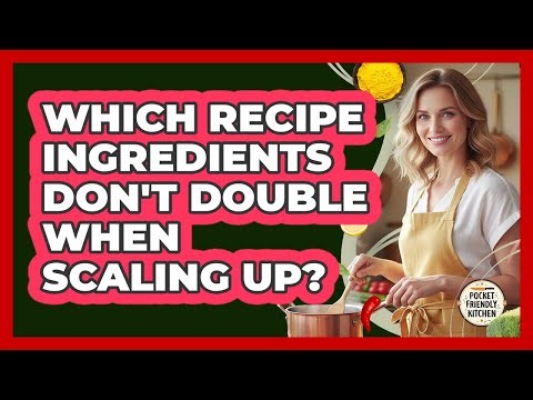 Which Recipe Ingredients Don't Double When Scaling Up? - Pocket Friendly Kitchen