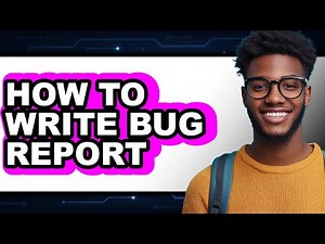 How to Write Bug Report - Easy Guide