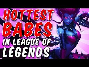 The Hottest BABES In League of Legends