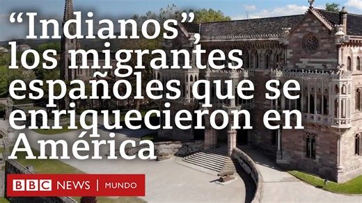 Los indianos, los migrantes españoles que hicieron fortuna en América y su complejo legado