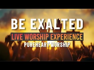 Be Exalted Lyrics (Live Worship) - Pureheart Worship