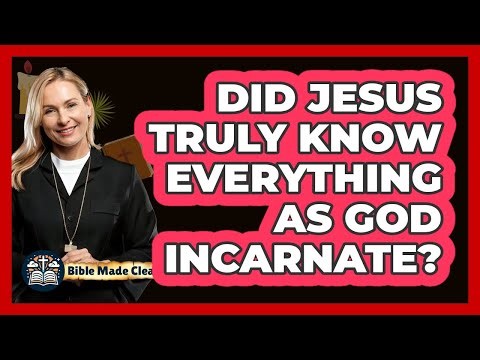 Did Jesus Truly Know Everything As God Incarnate? - BibleMadeClear.com