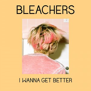 Bleachers – I Wanna Get Better