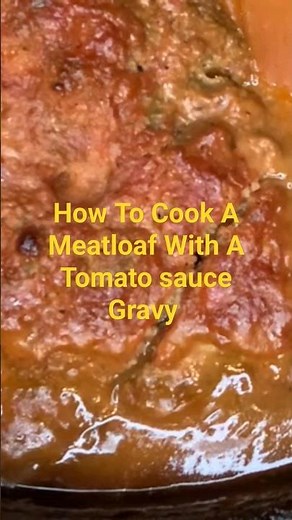 How To Make A Meatloaf With A Tomato sauce Gravy