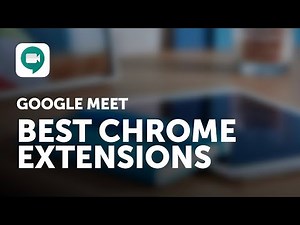 The Best Chrome Extensions for Google Meet