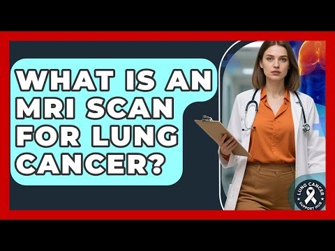 What Is An MRI Scan For Lung Cancer? - Lung Cancer Support Hub