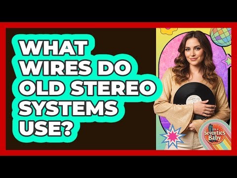 What Wires Do Old Stereo Systems Use?