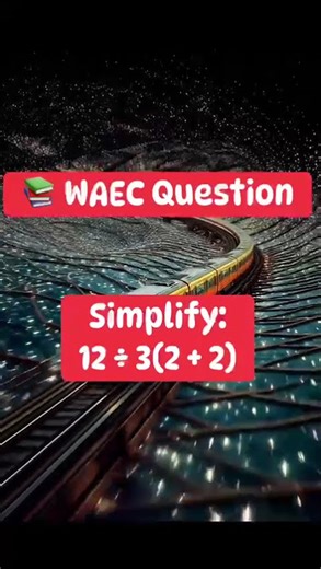 WAEC: Simplify 12 ÷ 3 (2+2)?