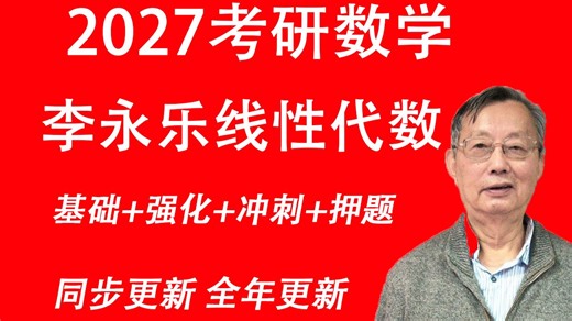 最新李永乐27考研数学线代全程班基础班+强化班+冲刺班+押题班全年更新持续更新