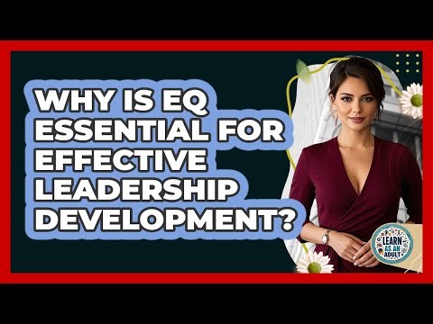 Why Is EQ Essential For Effective Leadership Development? - Learn As An Adult