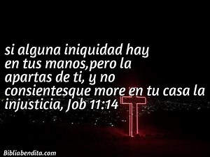 Explicación Job 11:14. 'si alguna iniquidad hay en tus manos,pero la apartas de ti, y no consientesque more en tu casa la injusticia,' - BibliaBendita