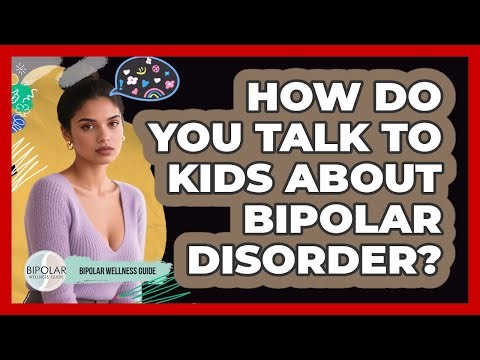 How Do You Talk To Kids About Bipolar Disorder? - Bipolar Wellness Guide