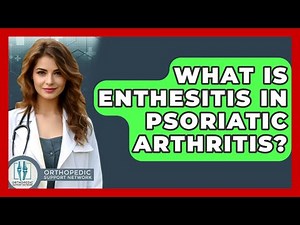 What Is Enthesitis In Psoriatic Arthritis? - Orthopedic Support Network