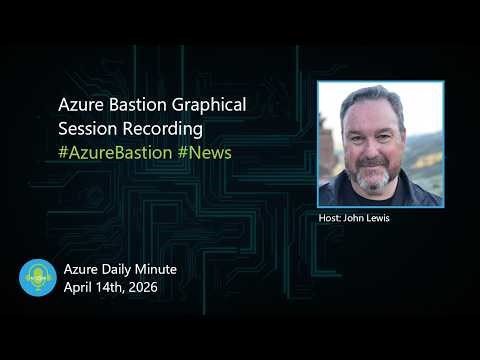 Azure Bastion Graphical Session Recording - Azure Daily Minute Podcast - 14-APR-2026