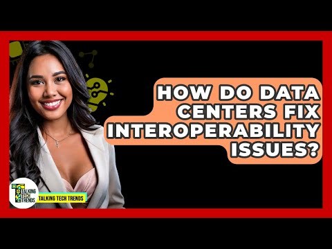 How Do Data Centers Fix Interoperability Issues? - Talking Tech Trends