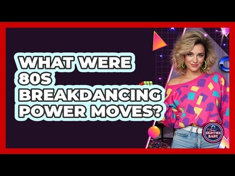 What Were 80s Breakdancing Power Moves?