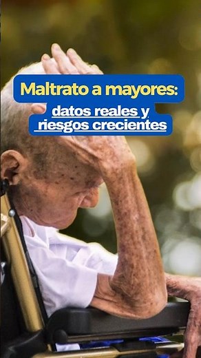 Maltrato a mayores: datos reales y riesgos crecientes