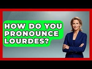 How Do You Pronounce Lourdes? - Exploring Southwest Europe