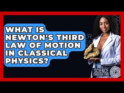 What Is Newton's Third Law Of Motion In Classical Physics? - Science Through Time