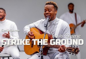 DOWNLOAD SONG: Travis Greene - Strike The Ground (Mp3 & Lyrics) | CeeNaija
