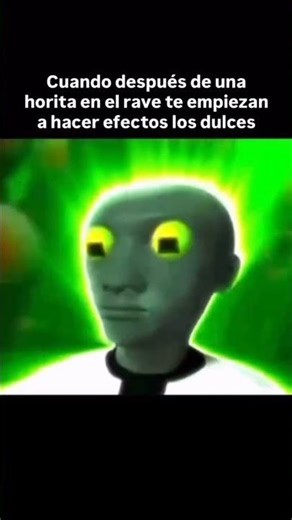 [ MEME ] Cuando después de una horita en el rave te empiezan a hacer efectos los dulces