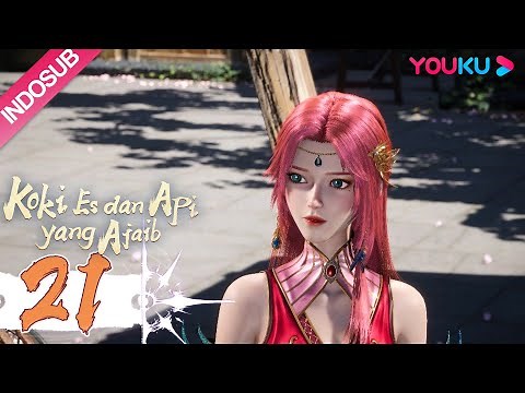 INDOSUB【Koki Es dan Api yang Ajaib (The Magical Chef of Ice and Fire)】EP21 | 冰火魔厨 | YOUKU ANIMATION
