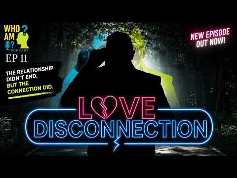 Love Disconnection | The Relationship Didn’t End—The Connection Did