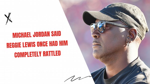 Michael Jordan said Reggie Lewis once had him completely rattled