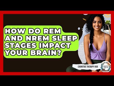 How Do REM And NREM Sleep Stages Impact Your Brain? - Cognitive Therapy Hub