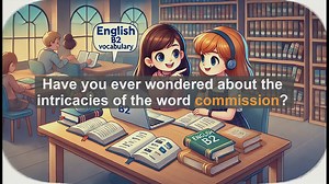 1500 Must Know CEFR B2 Vocabulary - Understanding Commission: Meanings, Uses, and Common Mistakes