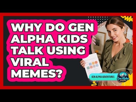 Why Do Gen Alpha Kids Talk Using Viral Memes?