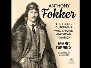 Anthony Fokker: The Flying Dutchman Who Shaped American Aviation - Marc Dierikx