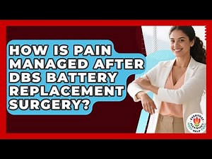 How Is Pain Managed After DBS Battery Replacement Surgery? - Everyday Parkinsons Help