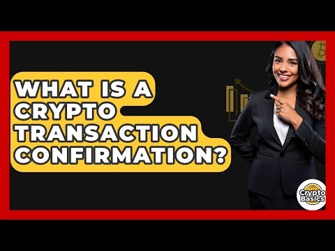 What Is A Crypto Transaction Confirmation? - CryptoBasics360.com