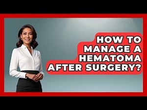 How To Manage A Hematoma After Surgery? - After Surgery Clarity