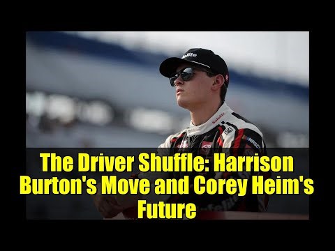 The Driver Shuffle: Harrison Burton's Move and Corey Heim's Future