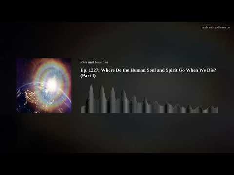 Where Do the Human Soul and Spirit Go When We Die? (Part I) Ep. 1227: Christian Questions Podcast