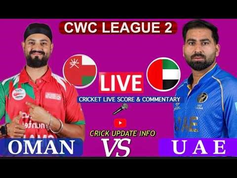OMAN VS UAE CWC LEAGUE 2 LIVE SCORE & COMMENTRY
