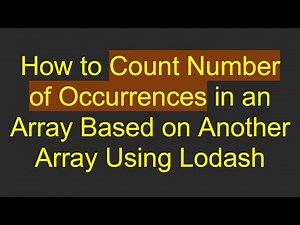 How to Count Number of Occurrences in an Array Based on Another Array Using Lodash