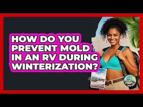 How Do You Prevent Mold In An RV During Winterization? - Road Trip Tour Guide