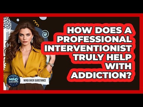 How Does A Professional Interventionist Truly Help With Addiction? - Mind Over Substance