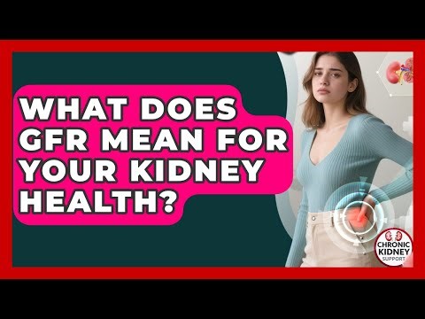 What Does GFR Mean For Your Kidney Health? - Chronic Kidney Support