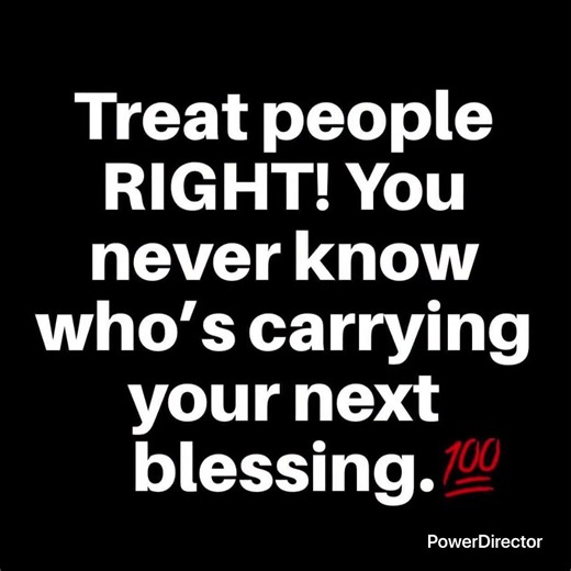 Treat People Right You Never Know Who Carrying Your Next Blessing🙏🙏🙏