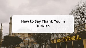 How to Say "Thank You" and "No, Thank you" in Turkish