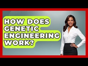 How Does Genetic Engineering Work? | Everyday Bioethics Expert News